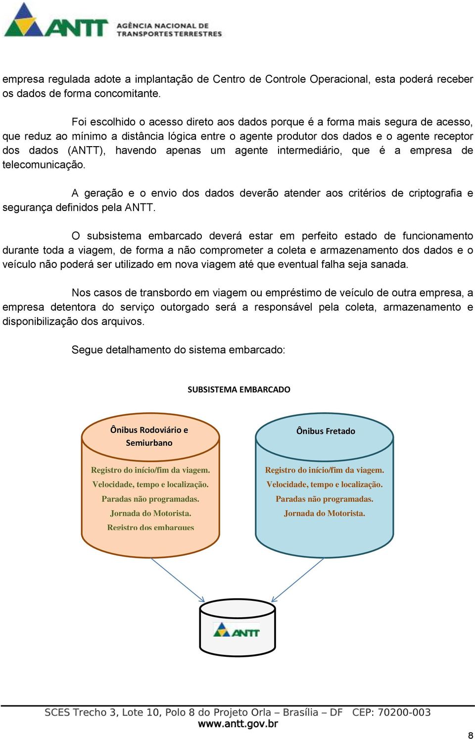 apenas um agente intermediário, que é a empresa de telecomunicação. A geração e o envio dos dados deverão atender aos critérios de criptografia e segurança definidos pela ANTT.