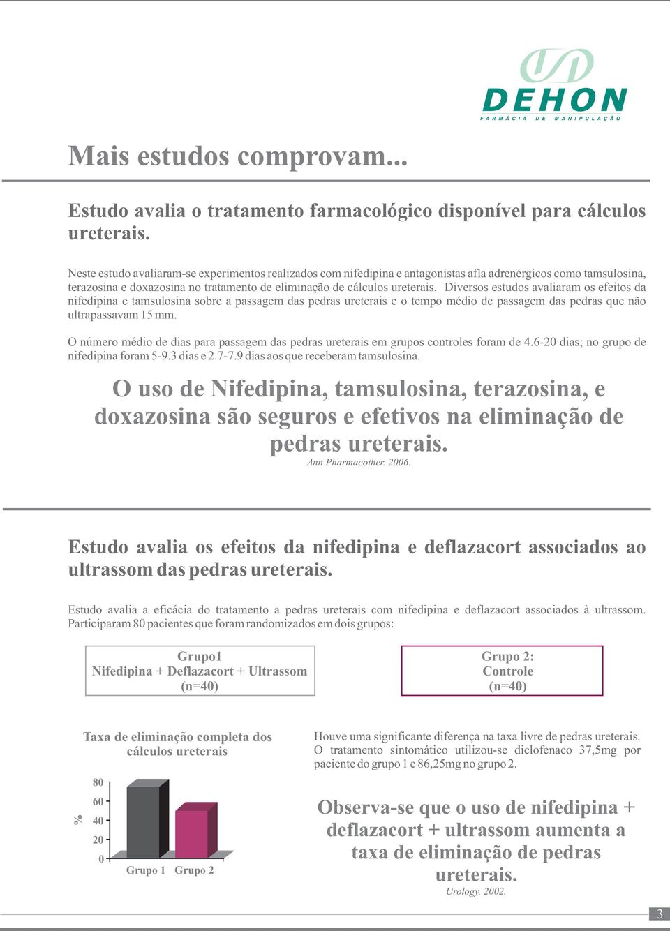 Diversos estudos avaliaram os efeitos da nifedipina e tamsulosina sobre a passagem das pedras ureterais e o tempo médio de passagem das pedras que não ultrapassavam 15 mm.