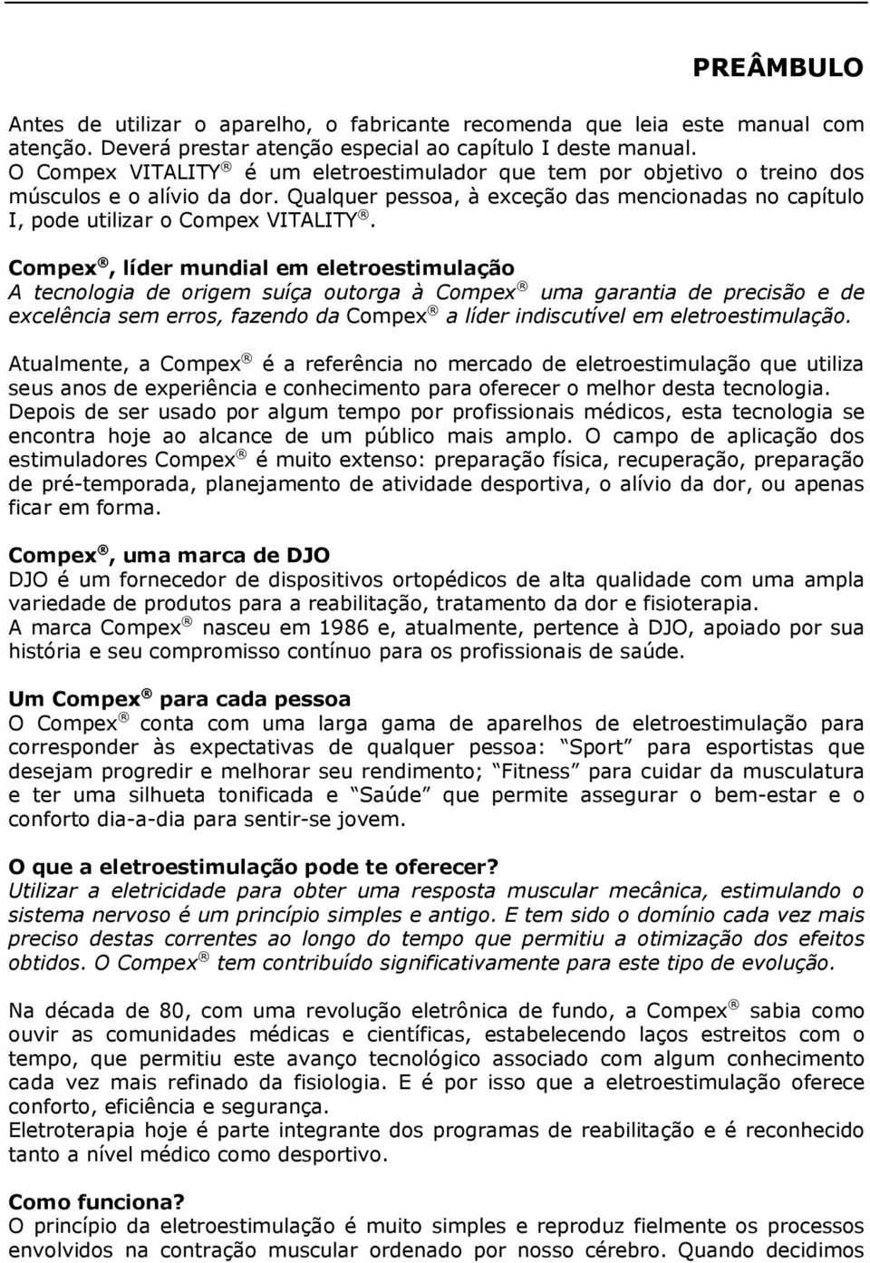 Compex, líder mundial em eletroestimulação A tecnologia de origem suíça outorga à Compex uma garantia de precisão e de excelência sem erros, fazendo da Compex a líder indiscutível em