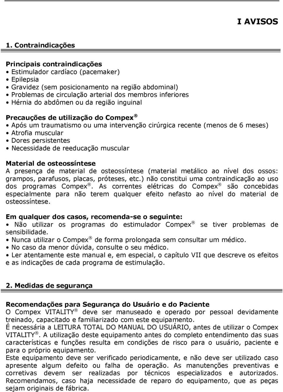 Hérnia do abdômen ou da região inguinal Precauções de utilização do Compex Após um traumatismo ou uma intervenção cirúrgica recente (menos de 6 meses) Atrofia muscular Dores persistentes Necessidade