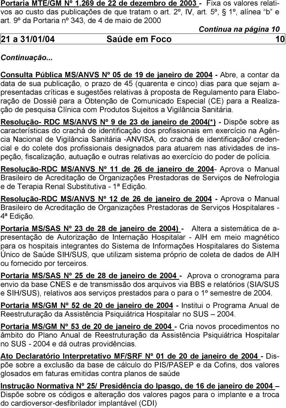 .. Consulta Pública MS/ANVS Nº 05 de 19 de janeiro de 2004 - Abre, a contar da data de sua publicação, o prazo de 45 (quarenta e cinco) dias para que sejam a- presentadas críticas e sugestões