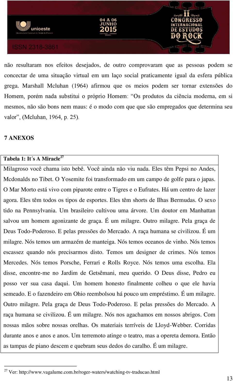 com que que são empregados que determina seu valor, (Mcluhan, 1964, p. 25). 7 ANEXOS Tabela 1: It s A Miracle 27 Milagroso você chama isto bebê. Você ainda não viu nada.