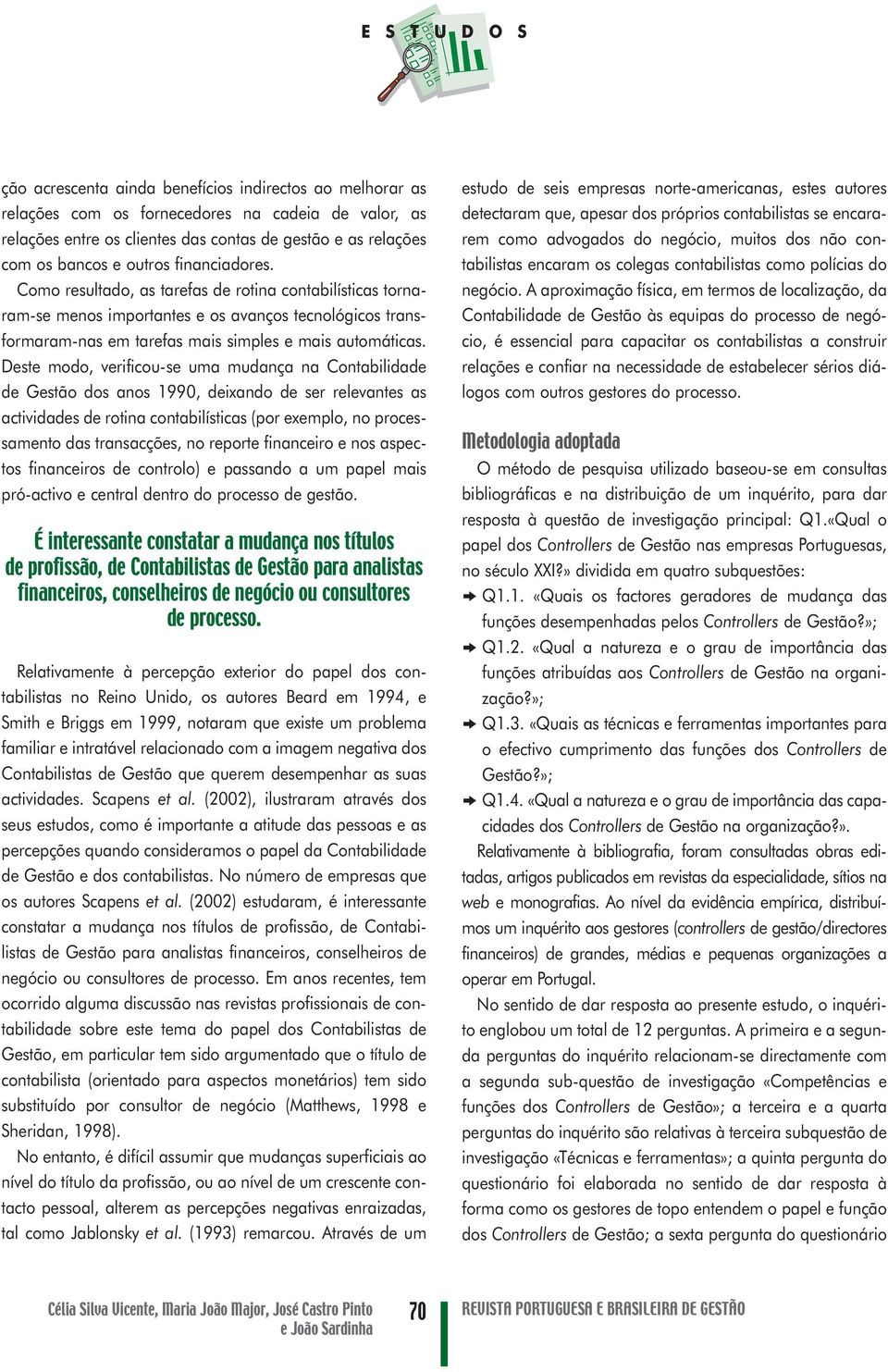 Deste modo, verificou-se uma mudança na Contabilidade de Gestão dos anos 1990, deixando de ser relevantes as actividades de rotina contabilísticas (por exemplo, no processamento das transacções, no