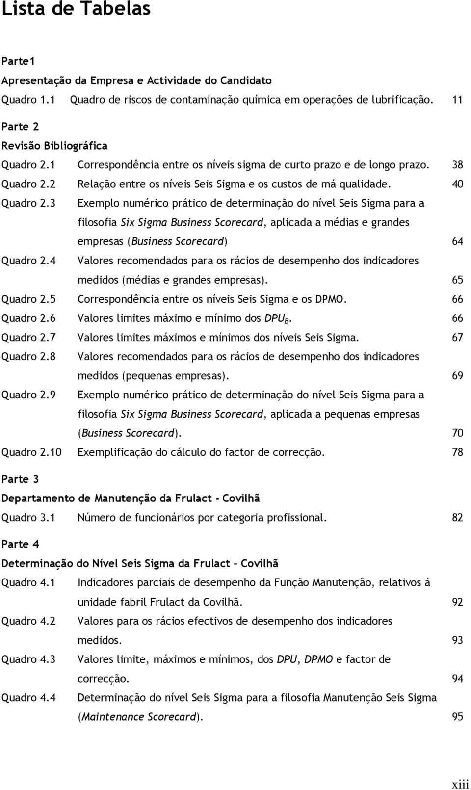 3 Exempl numéric prátic de determinaçã d nível Seis Sigma para a filsfia Six Sigma Business Screcard, aplicada a médias e grandes empresas (Business Screcard) 64 Quadr 2.