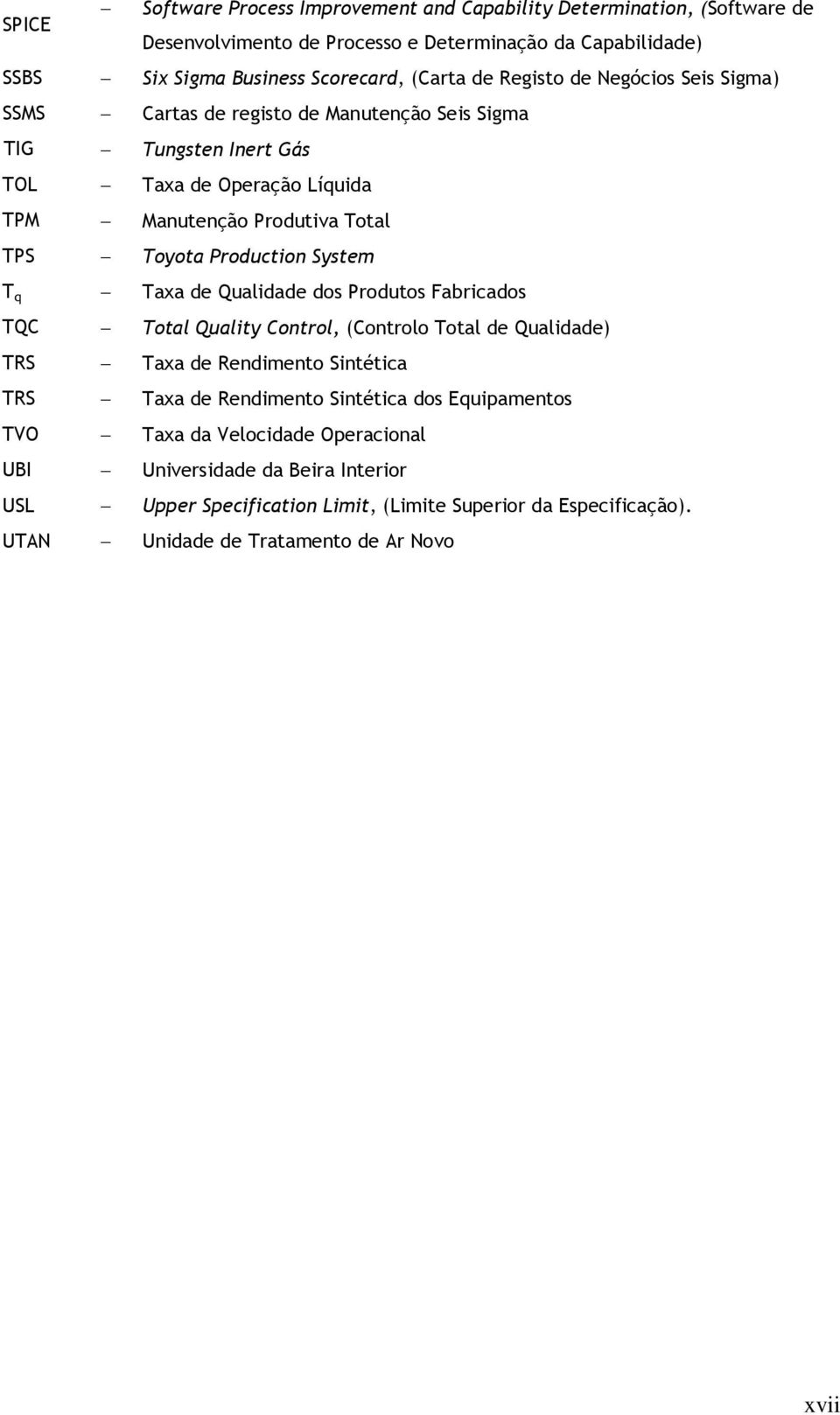 System T q Taxa de Qualidade ds Prduts Fabricads TQC Ttal Quality Cntrl, (Cntrl Ttal de Qualidade) TRS Taxa de Rendiment Sintética TRS Taxa de Rendiment Sintética ds