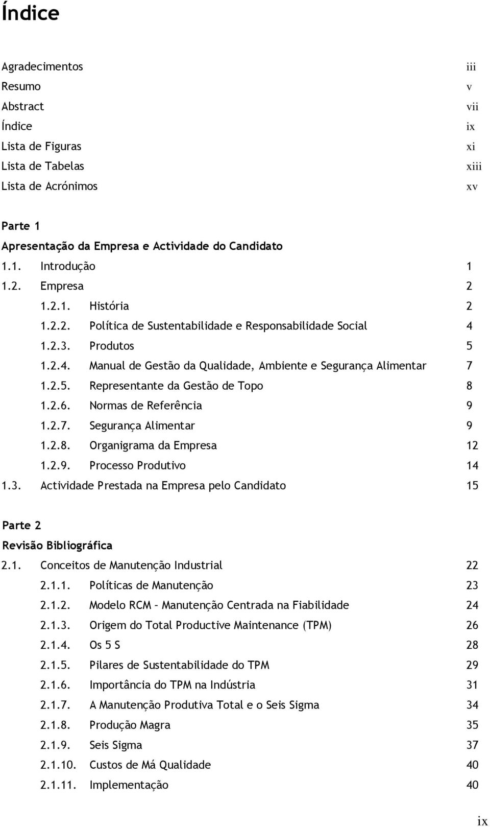 2.6. Nrmas de Referência 9 1.2.7. Segurança Alimentar 9 1.2.8. Organigrama da Empresa 12 1.2.9. Prcess Prdutiv 14 1.3. Actividade Prestada na Empresa pel Candidat 15 Parte 2 Revisã Bibligráfica 2.1. Cnceits de Manutençã Industrial 22 2.