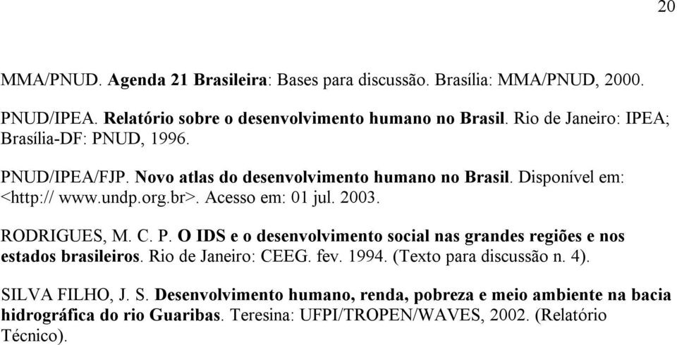Acesso em: 01 jul. 2003. RODRIGUES, M. C. P. O IDS e o desenvolvimento social nas grandes regiões e nos estados brasileiros. Rio de Janeiro: CEEG. fev. 1994.