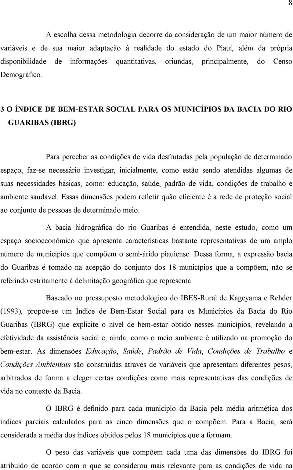 3 O ÍNDICE DE BEM-ESTAR SOCIAL PARA OS MUNICÍPIOS DA BACIA DO RIO GUARIBAS (IBRG) Para perceber as condições de vida desfrutadas pela população de determinado espaço, faz-se necessário investigar,