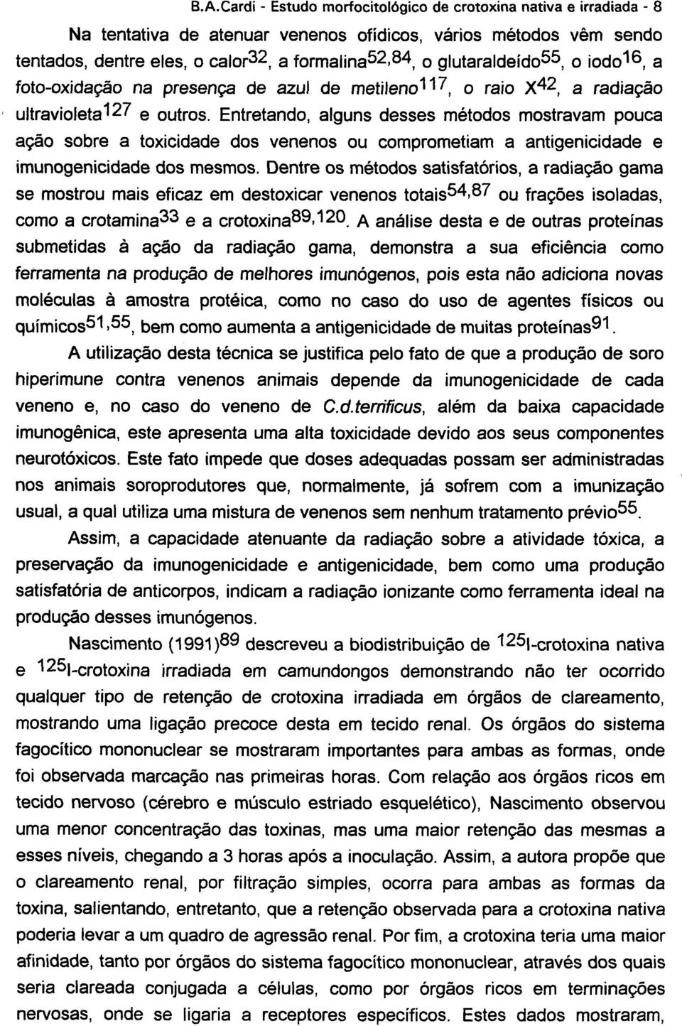 Entretando, alguns desses métodos mostravam pouca ação sobre a toxicidade dos venenos ou comprometiam a antigenicidade e imunogenicidade dos mesmos.