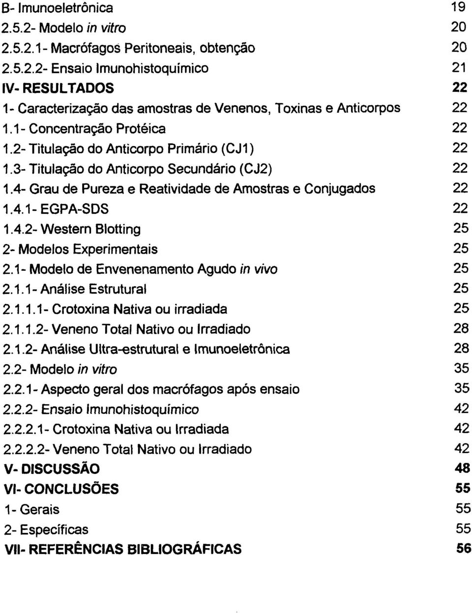 4.2- Western Blotting 25 2- Modelos Experimentais 25 2.1- Modelo de Envenenamento Agudo in vivo 25 2.1.1-Análise Estrutural 25 2.1.1.1 - Crotoxina Nativa ou irradiada 25 2.1.1.2- Veneno Total Nativo ou Irradiado 28 2.