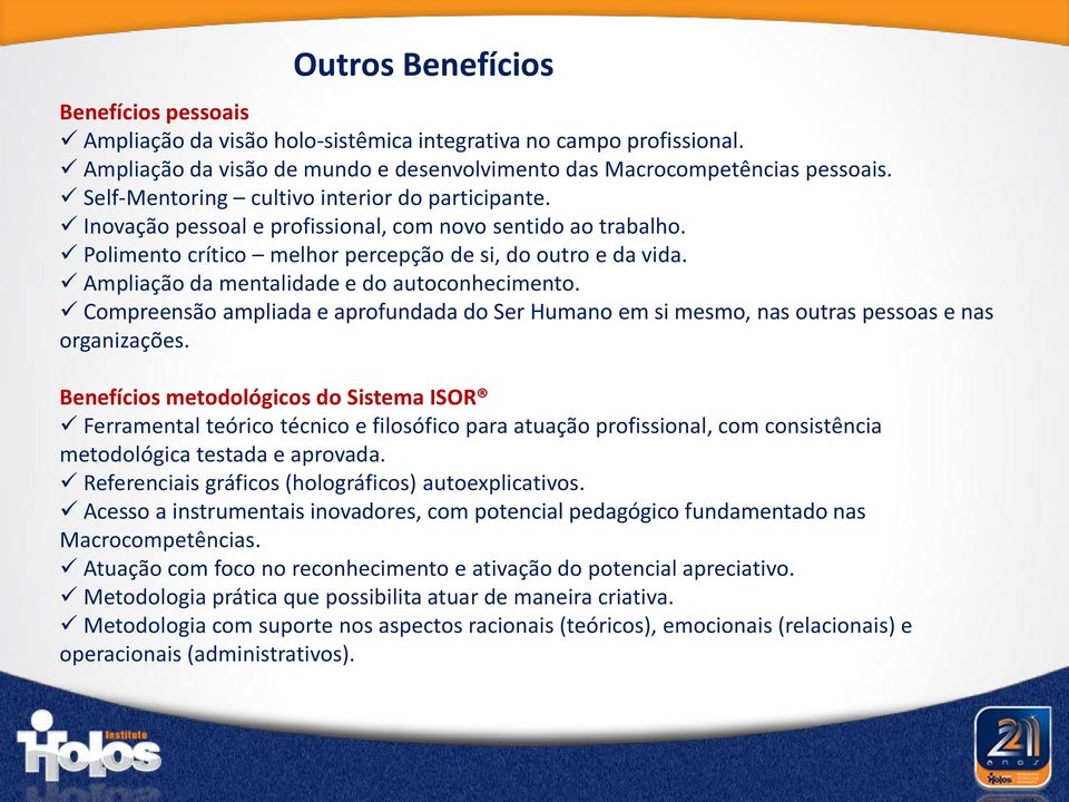 Ampliação da mentalidade e do autoconhecimento. Compreensão ampliada e aprofundada do Ser Humano em si mesmo, nas outras pessoas e nas organizações.