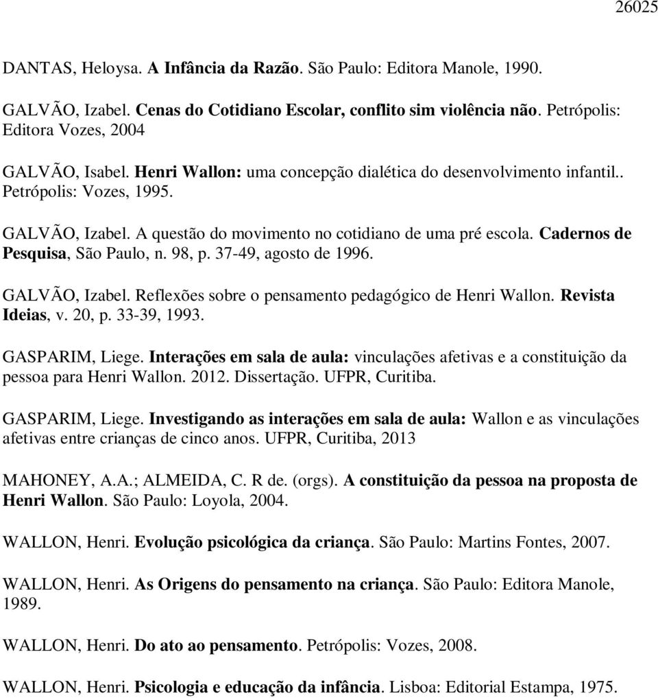 98, p. 37-49, agosto de 1996. GALVÃO, Izabel. Reflexões sobre o pensamento pedagógico de Henri Wallon. Revista Ideias, v. 20, p. 33-39, 1993. GASPARIM, Liege.