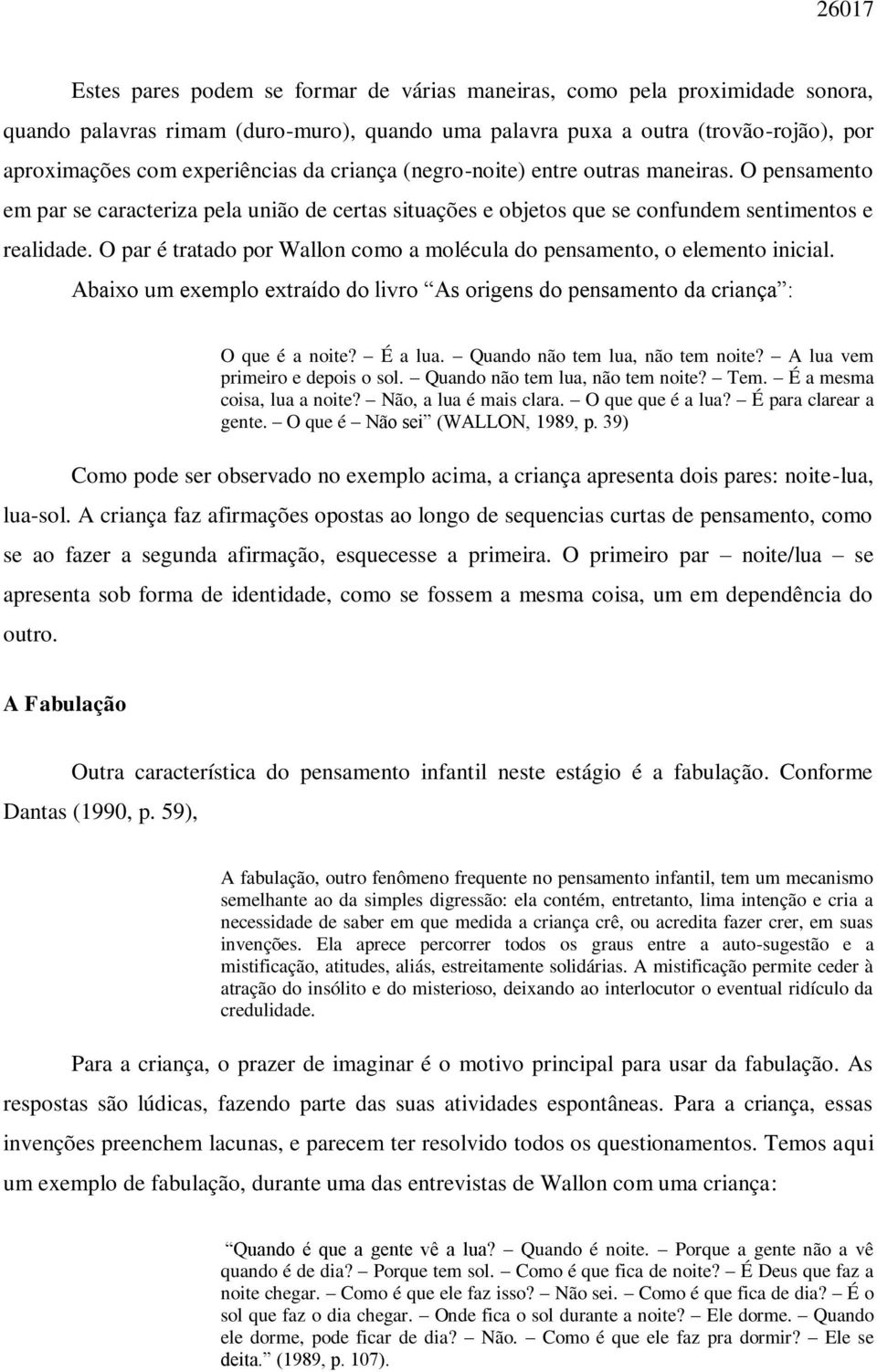 O par é tratado por Wallon como a molécula do pensamento, o elemento inicial. Abaixo um exemplo extraído do livro As origens do pensamento da criança : O que é a noite? É a lua.