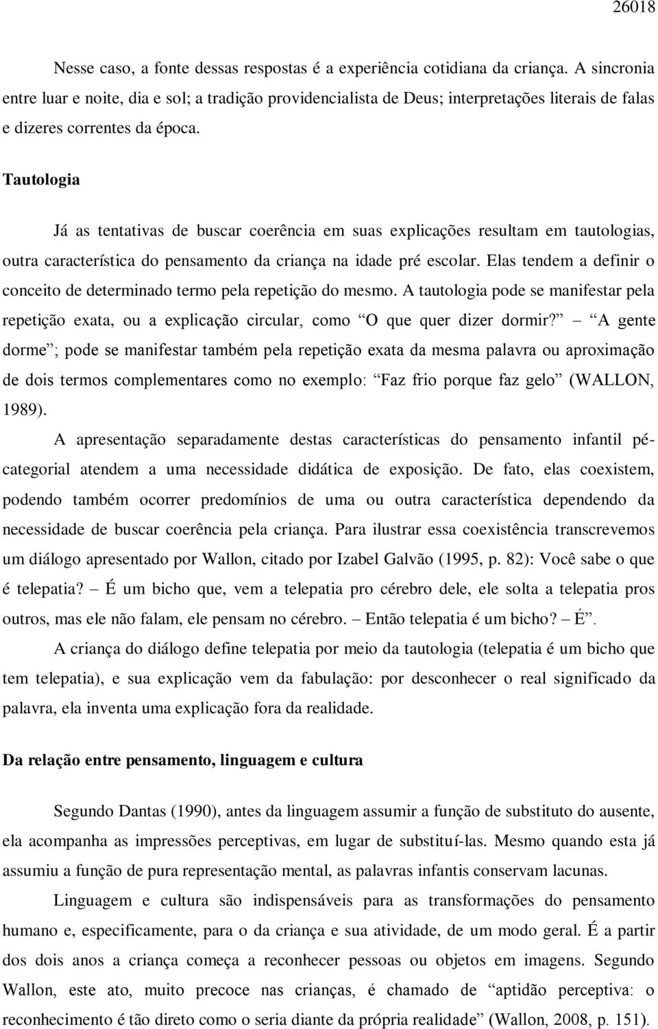 Tautologia Já as tentativas de buscar coerência em suas explicações resultam em tautologias, outra característica do pensamento da criança na idade pré escolar.