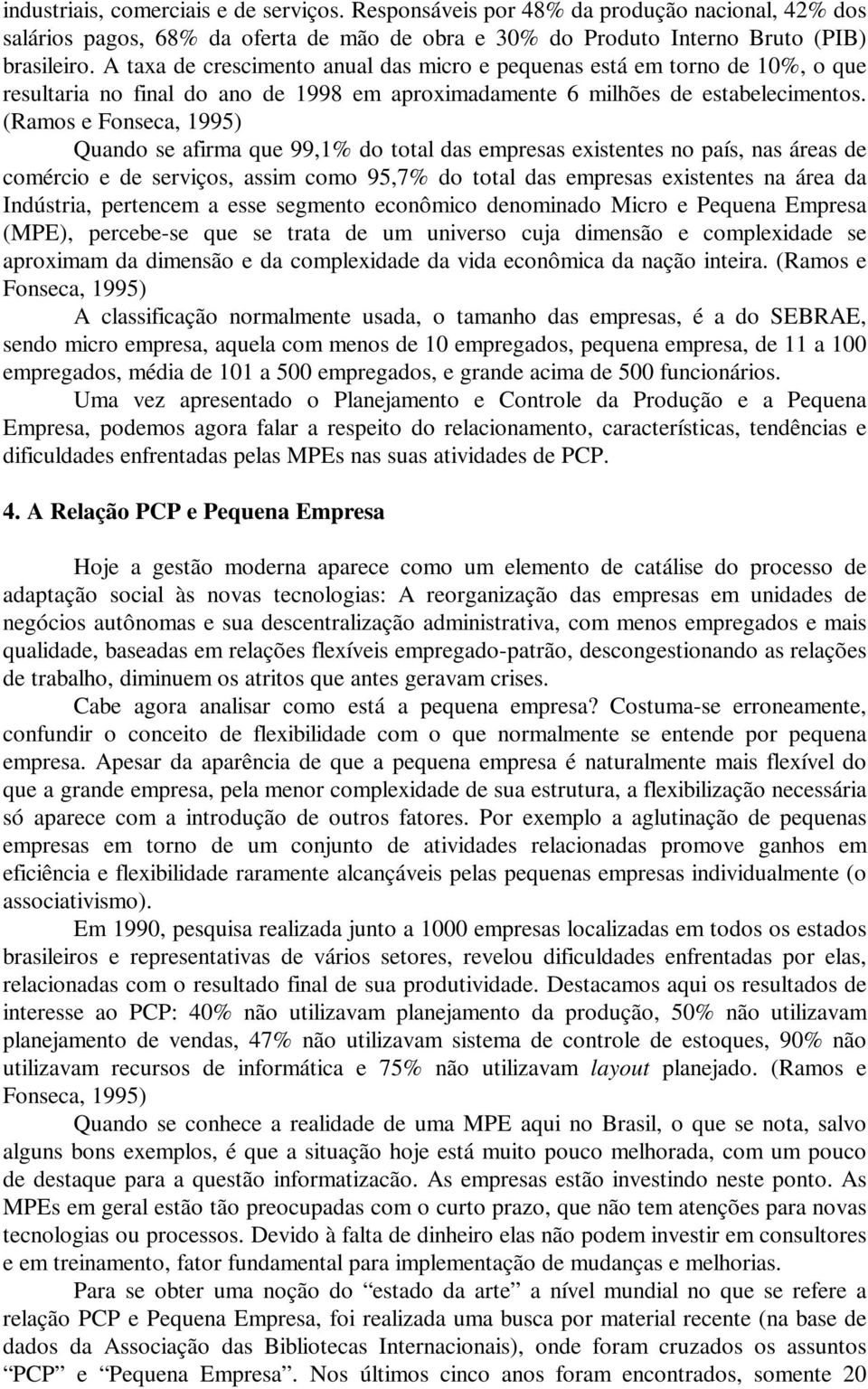 (Ramos e Fonseca, 1995) Quando se afirma que 99,1% do total das empresas existentes no país, nas áreas de comércio e de serviços, assim como 95,7% do total das empresas existentes na área da