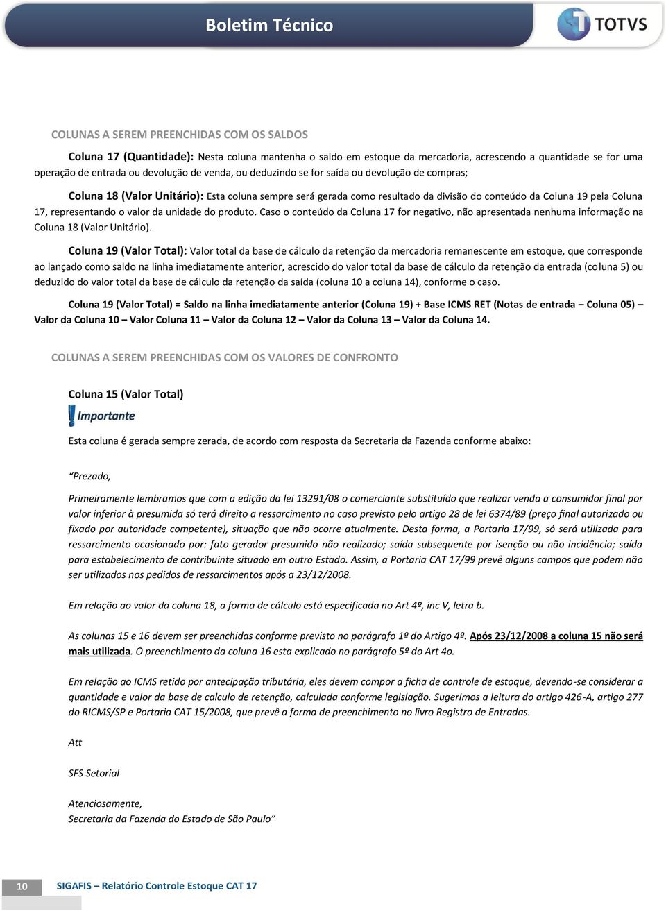 da unidade do produto. Caso o conteúdo da Coluna 17 for negativo, não apresentada nenhuma informação na Coluna 18 (Valor Unitário).