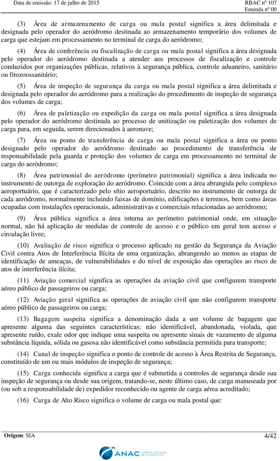 processos de fiscalização e controle conduzidos por organizações públicas, relativos à segurança pública, controle aduaneiro, sanitário ou fitozoossanitário; (5) Área de inspeção de segurança da