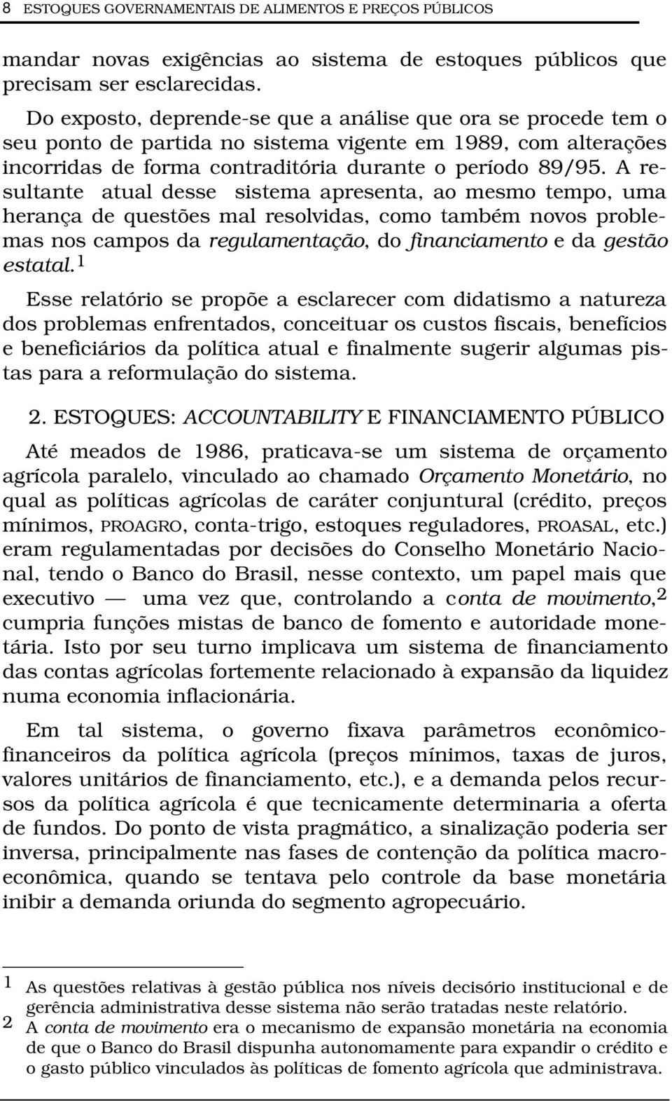 A resultante atual desse sistema apresenta, ao mesmo tempo, uma herança de questões mal resolvidas, como também novos problemas nos campos da regulamentação, do financiamento e da gestão estatal.