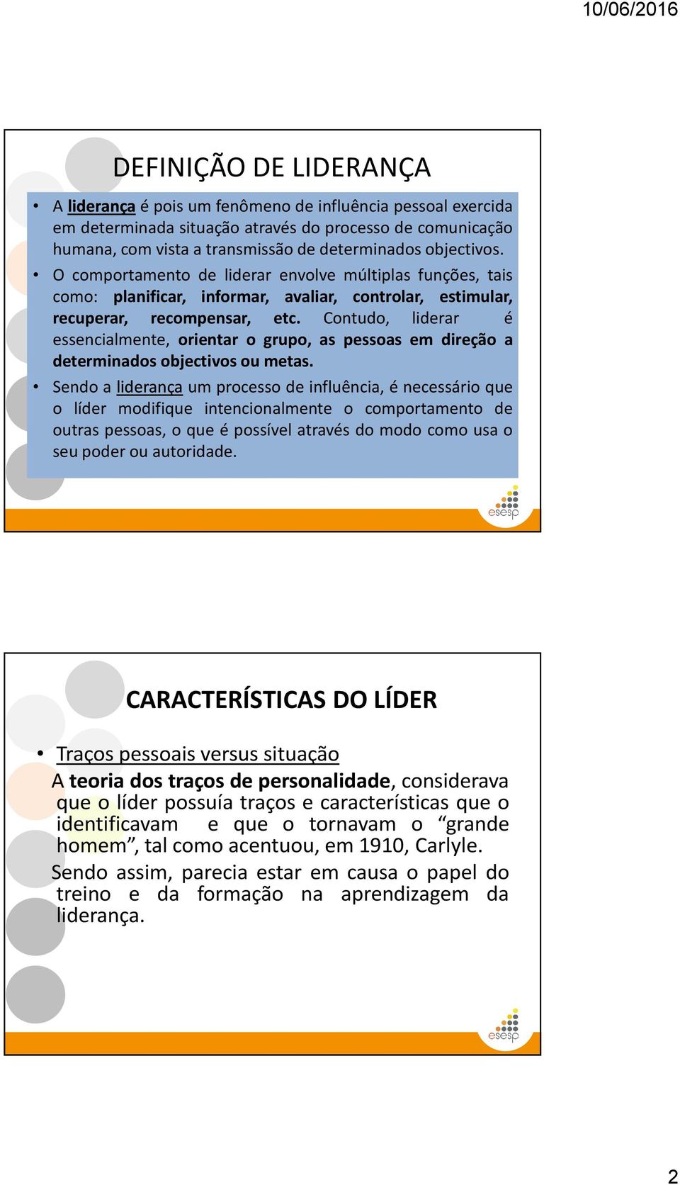 Contudo, liderar é essencialmente, orientar o grupo, as pessoas em direção a determinados objectivos ou metas.