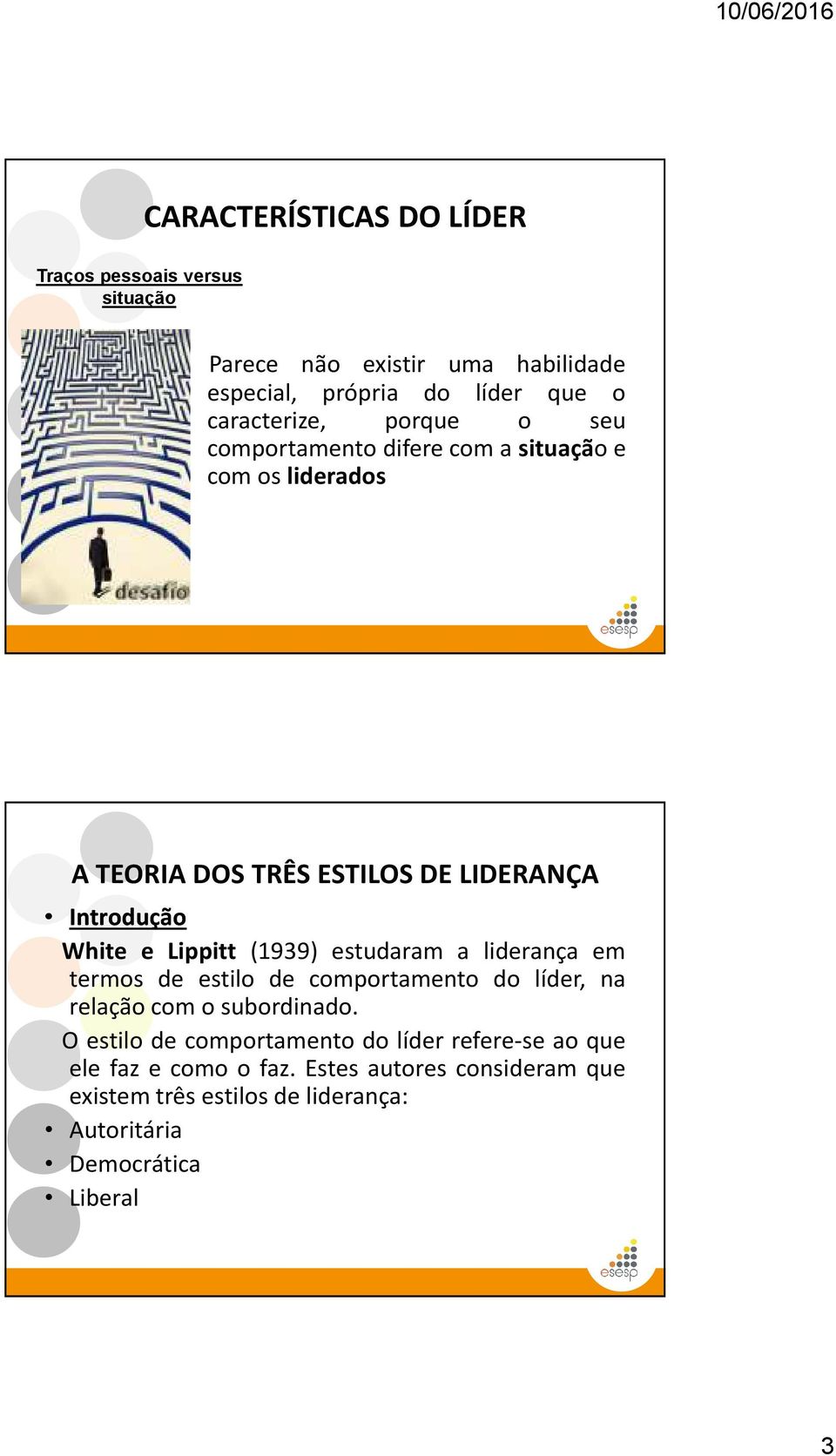 (1939) estudaram a liderança em termos de estilo de comportamento do líder, na relação com o subordinado.