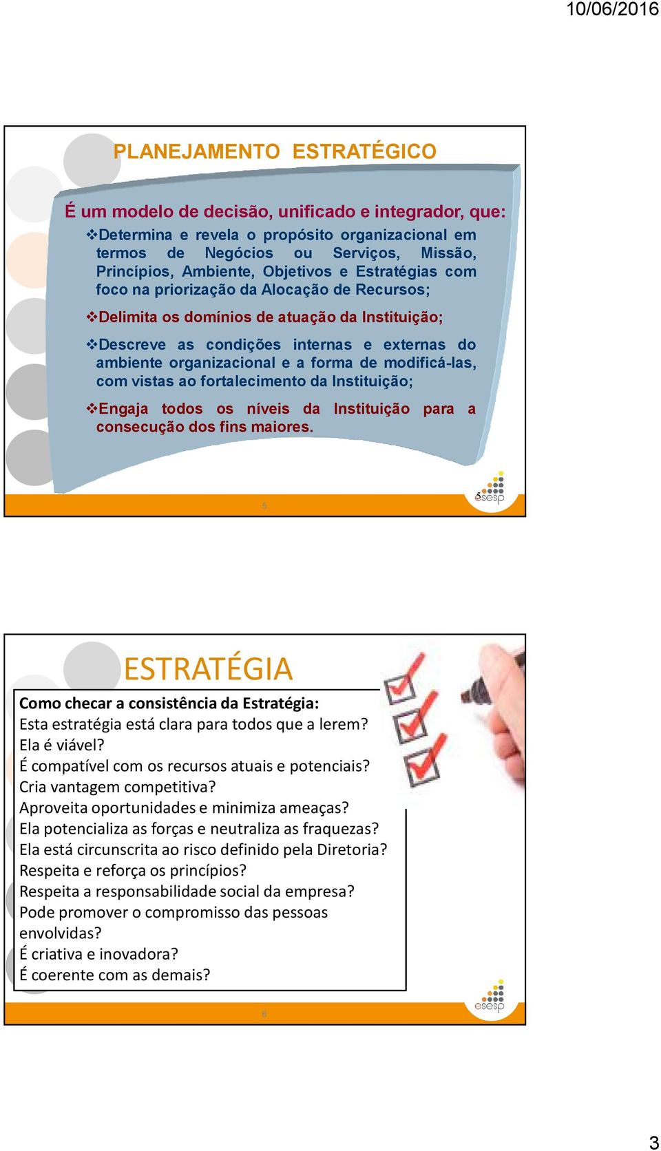 modificá-las, com vistas ao fortalecimento da Instituição; Engaja todos os níveis da Instituição para a consecução dos fins maiores.