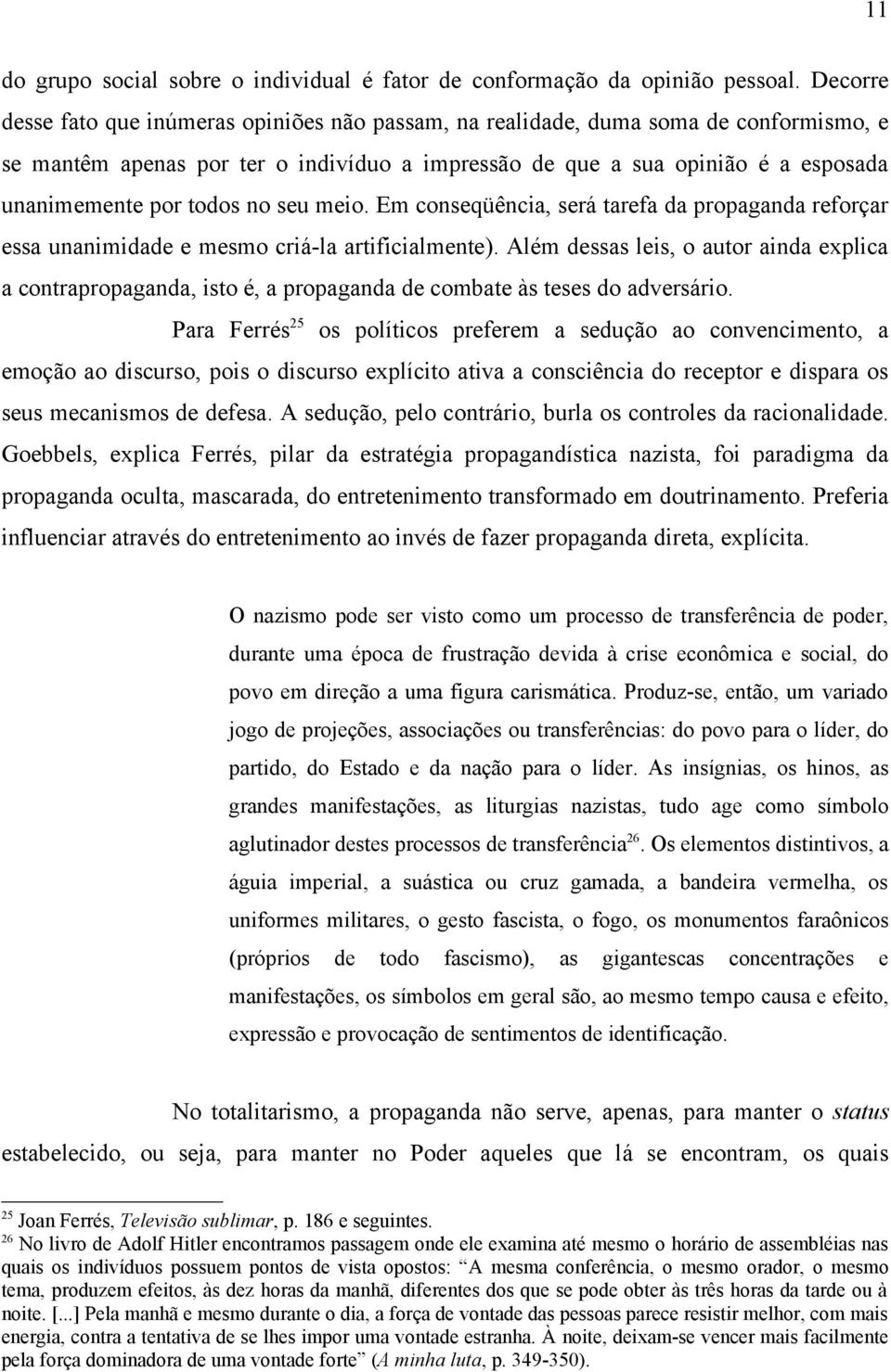 todos no seu meio. Em conseqüência, será tarefa da propaganda reforçar essa unanimidade e mesmo criá-la artificialmente).