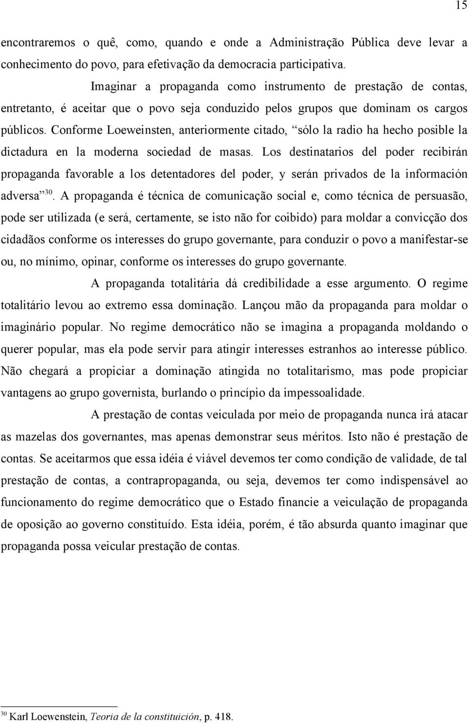 Conforme Loeweinsten, anteriormente citado, sólo la radio ha hecho posible la dictadura en la moderna sociedad de masas.