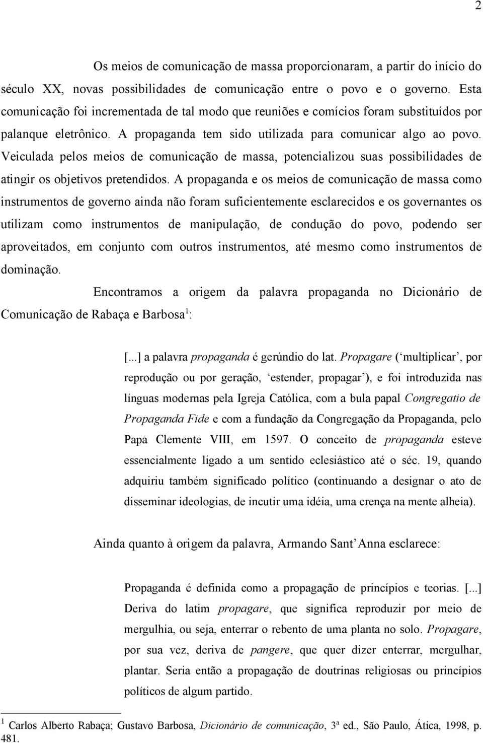 Veiculada pelos meios de comunicação de massa, potencializou suas possibilidades de atingir os objetivos pretendidos.