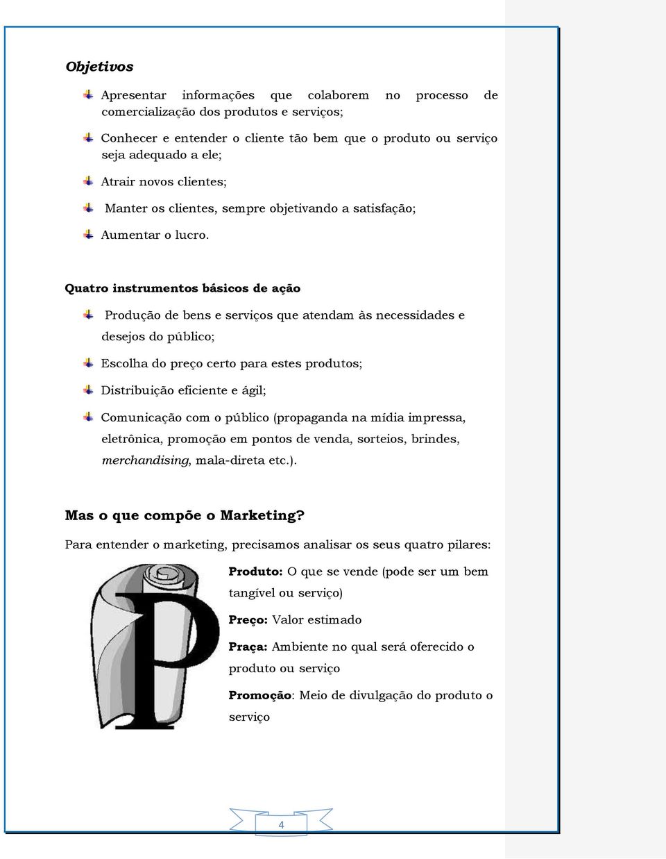 Quatro instrumentos básicos de ação Produção de bens e serviços que atendam às necessidades e desejos do público; Escolha do preço certo para estes produtos; Distribuição eficiente e ágil;