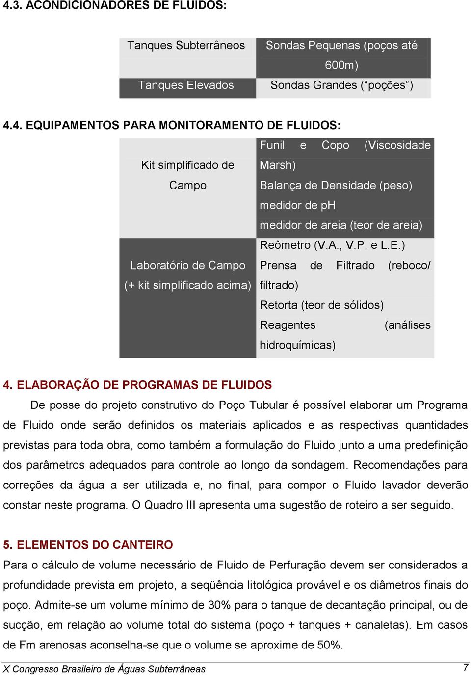 ELABORAÇÃO DE PROGRAMAS DE FLUIDOS De posse do projeto construtivo do Poço Tubular é possível elaborar um Programa de Fluido onde serão definidos os materiais aplicados e as respectivas quantidades