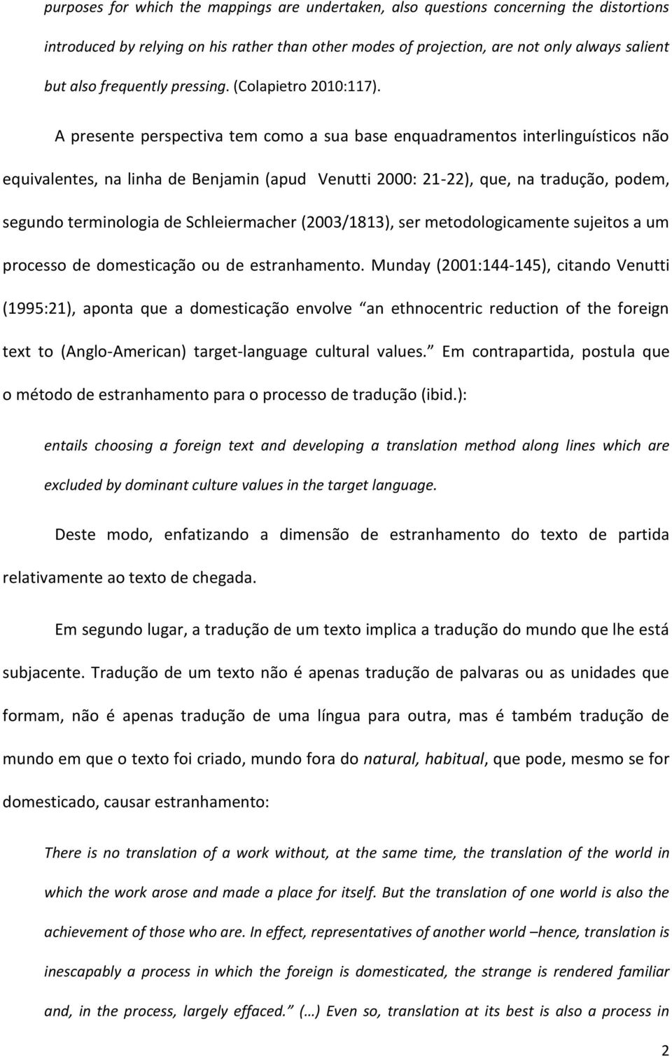 A presente perspectiva tem como a sua base enquadramentos interlinguísticos não equivalentes, na linha de Benjamin (apud Venutti 2000: 21-22), que, na tradução, podem, segundo terminologia de