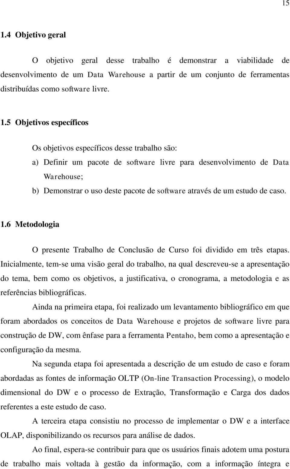 de um estudo de caso. 1.6 Metodologia O presente Trabalho de Conclusão de Curso foi dividido em três etapas.