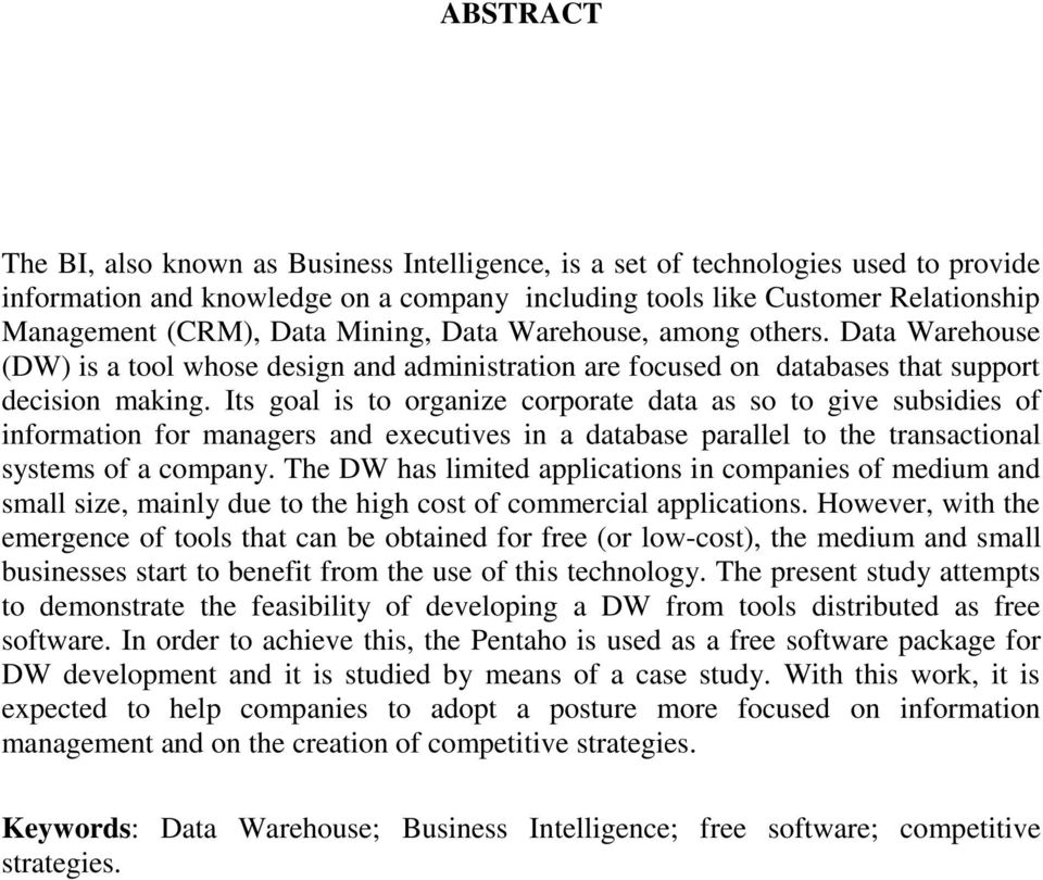 Its goal is to organize corporate data as so to give subsidies of information for managers and executives in a database parallel to the transactional systems of a company.