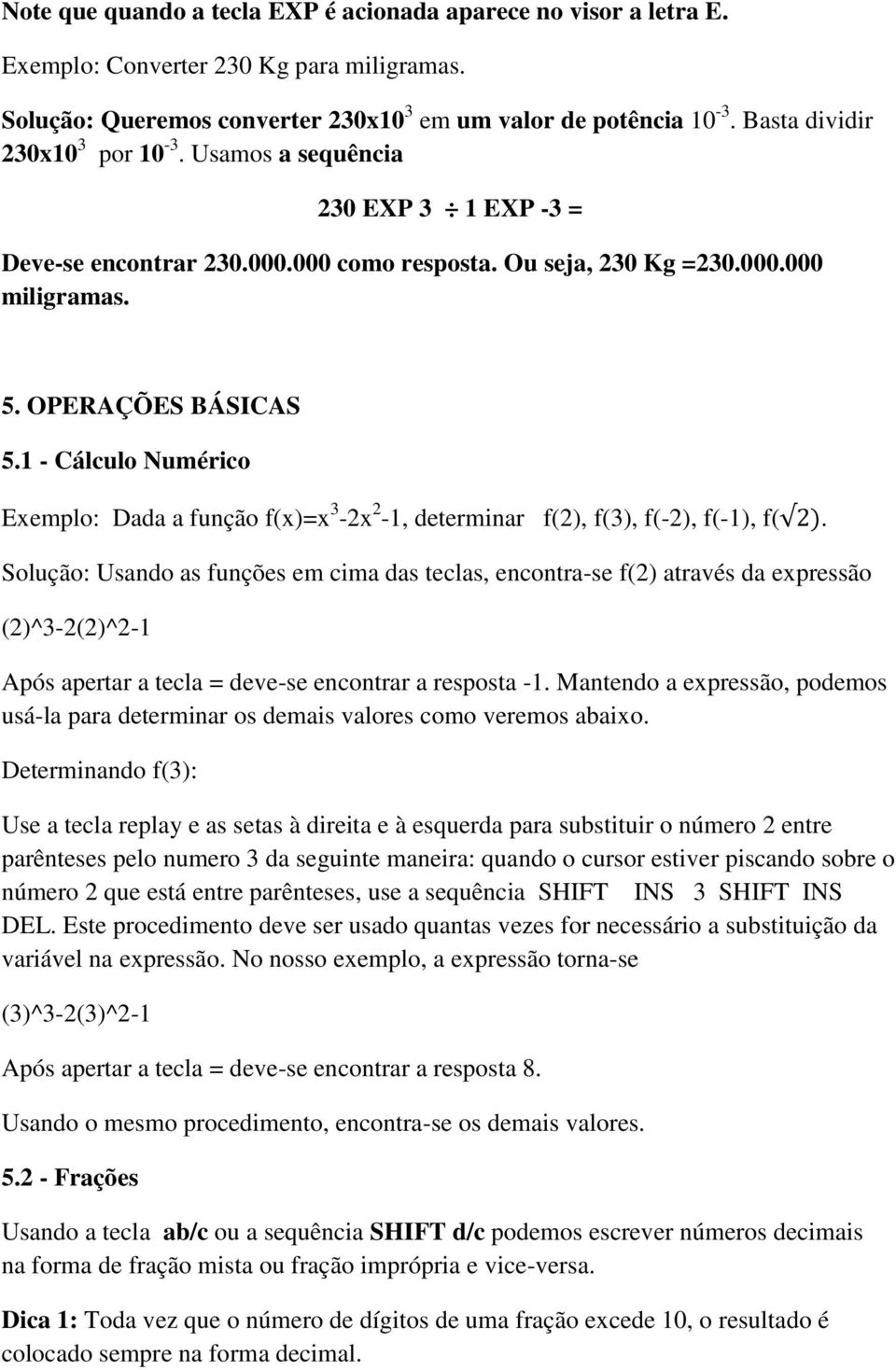 1 - Cálculo Numérico Exemplo: Dada a função f(x)=x 3-2x 2-1, determinar f(2), f(3), f(-2), f(-1), f(.