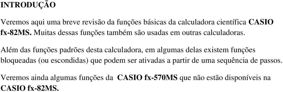 Além das funções padrões desta calculadora, em algumas delas existem funções bloqueadas (ou escondidas)