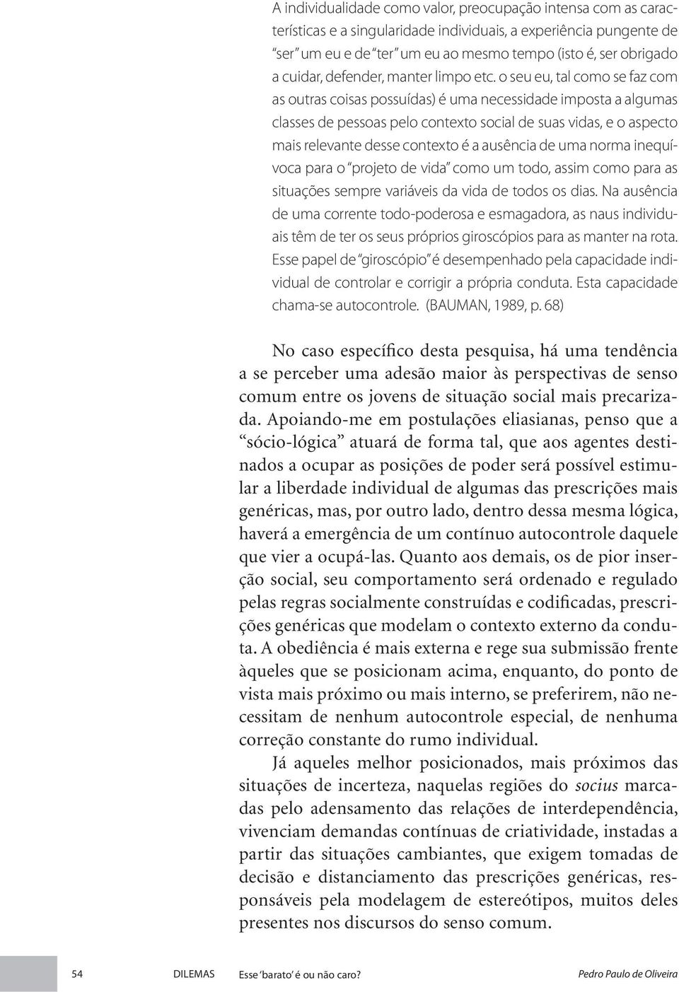 o seu eu, tal como se faz com as outras coisas possuídas) é uma necessidade imposta a algumas classes de pessoas pelo contexto social de suas vidas, e o aspecto mais relevante desse contexto é a