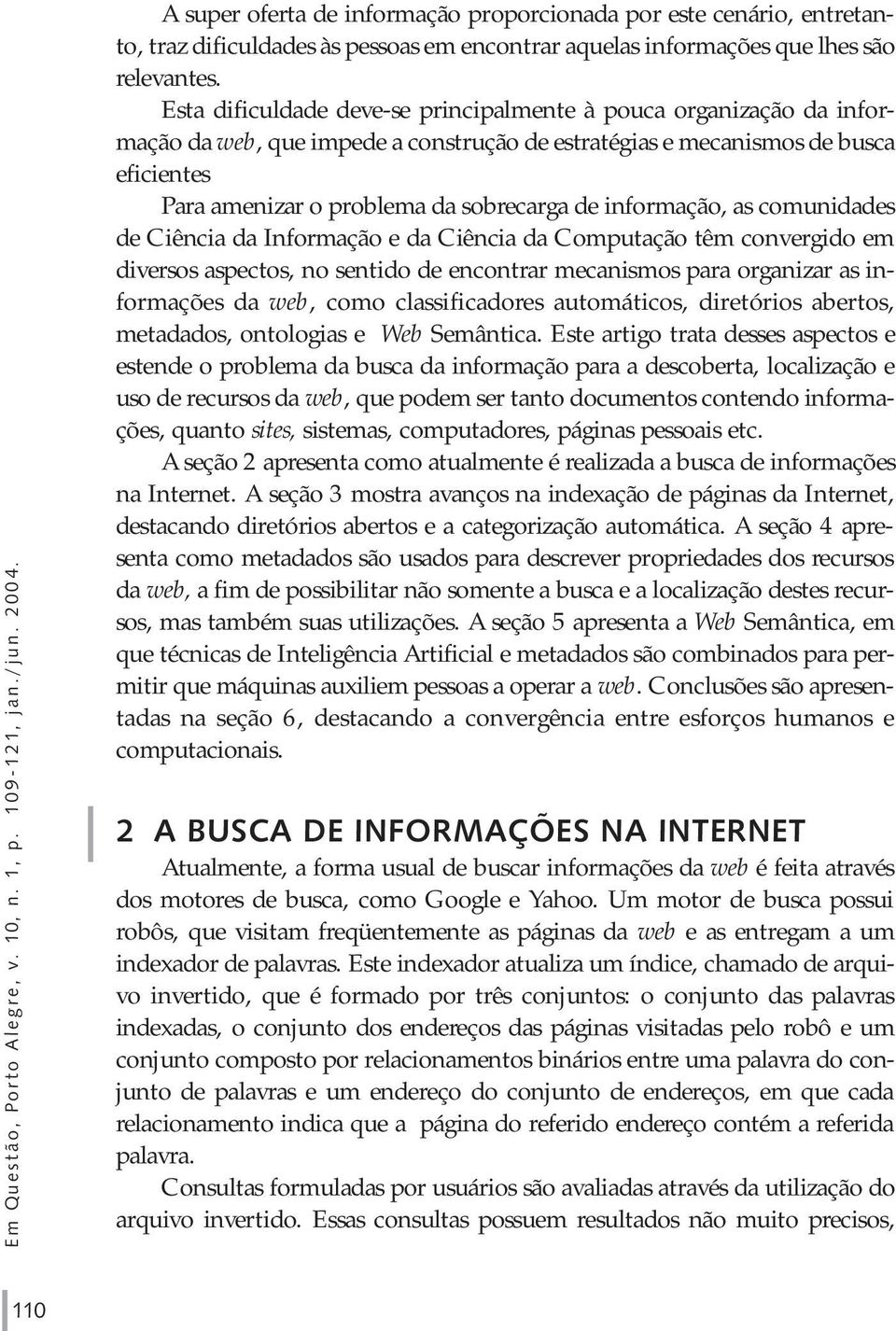 informação, as comunidades de Ciência da Informação e da Ciência da Computação têm convergido em diversos aspectos, no sentido de encontrar mecanismos para organizar as informações da web, como