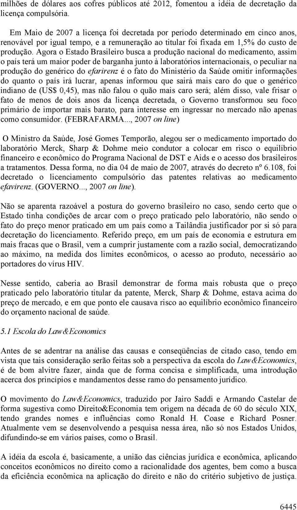 Agora o Estado Brasileiro busca a produção nacional do medicamento, assim o país terá um maior poder de barganha junto à laboratórios internacionais, o peculiar na produção do genérico do efarirenz é