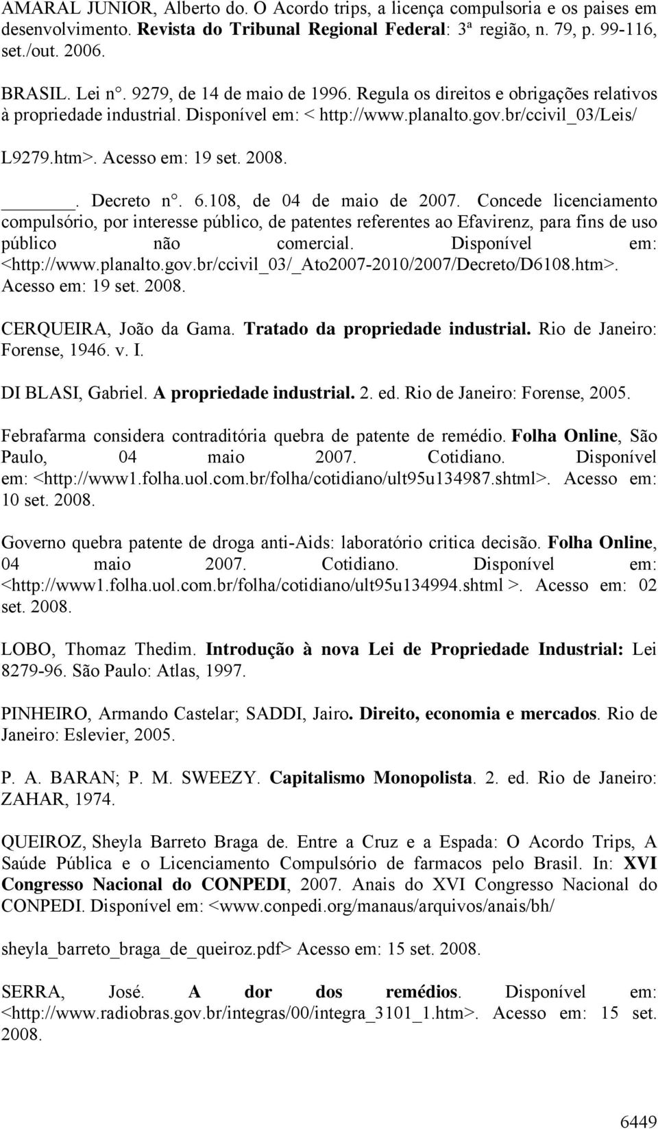 . Decreto n. 6.108, de 04 de maio de 2007. Concede licenciamento compulsório, por interesse público, de patentes referentes ao Efavirenz, para fins de uso público não comercial.