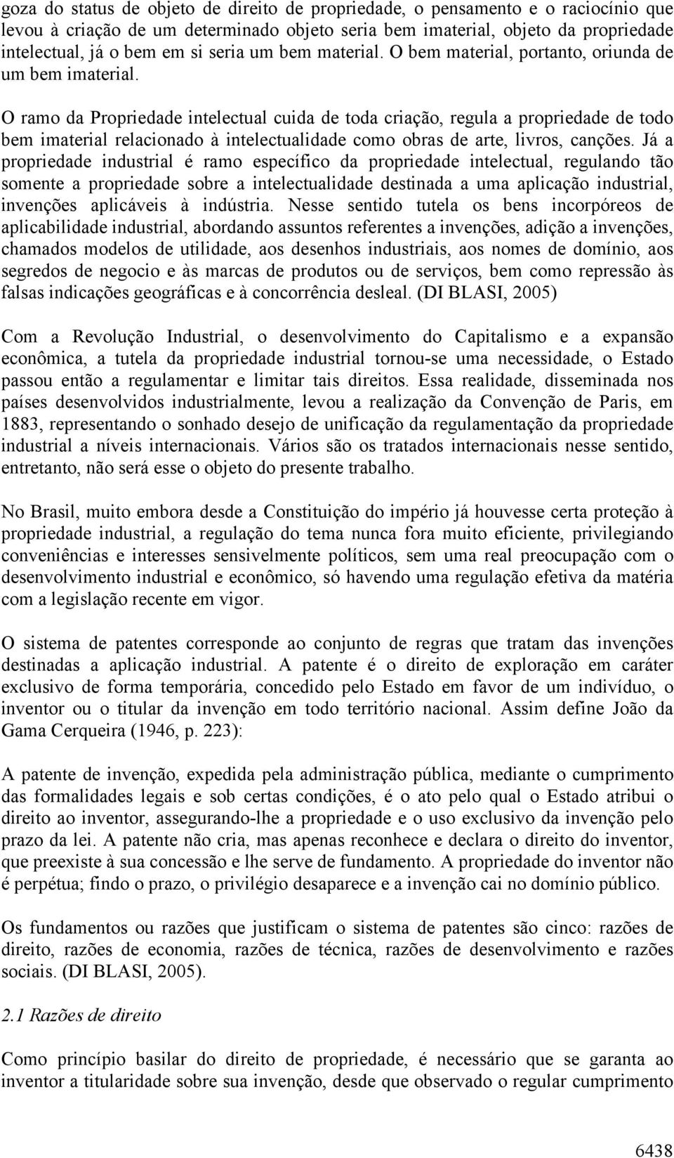 O ramo da Propriedade intelectual cuida de toda criação, regula a propriedade de todo bem imaterial relacionado à intelectualidade como obras de arte, livros, canções.