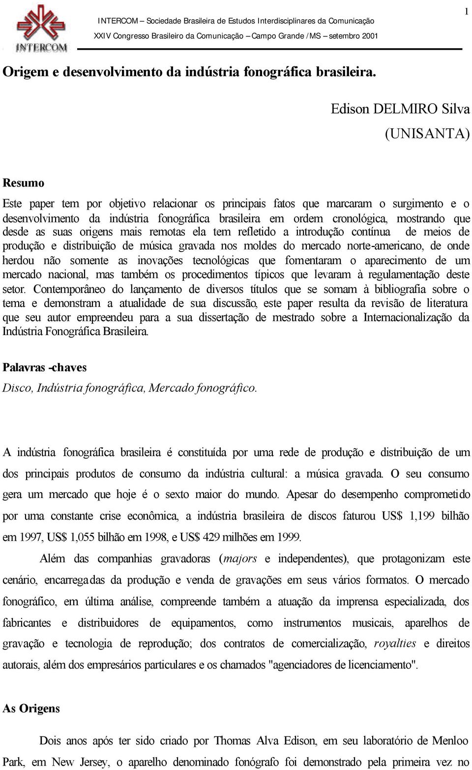 cronológica, mostrando que desde as suas origens mais remotas ela tem refletido a introdução contínua de meios de produção e distribuição de música gravada nos moldes do mercado norte-americano, de