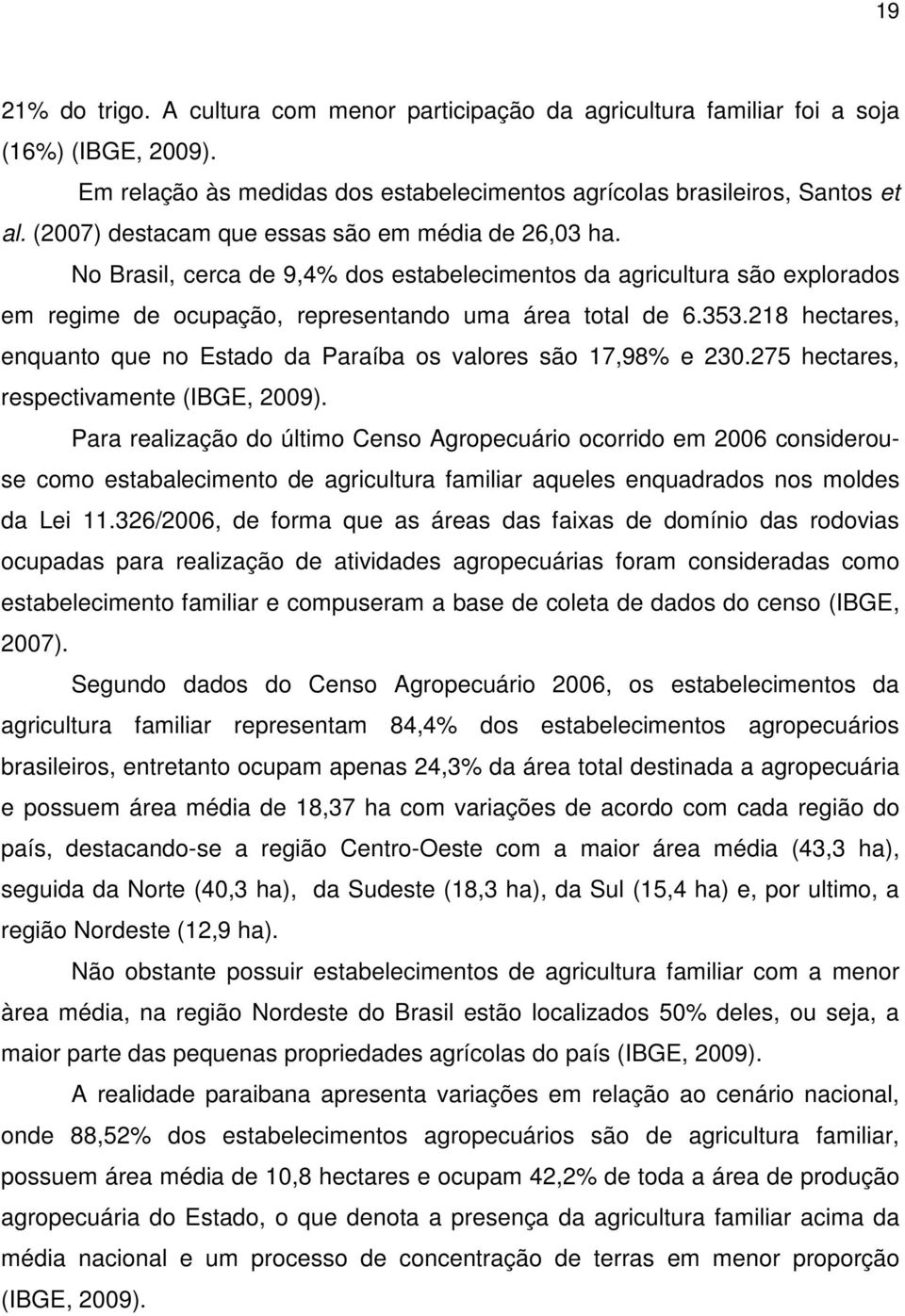 218 hectares, enquanto que no Estado da Paraíba os valores são 17,98% e 230.275 hectares, respectivamente (IBGE, 2009).