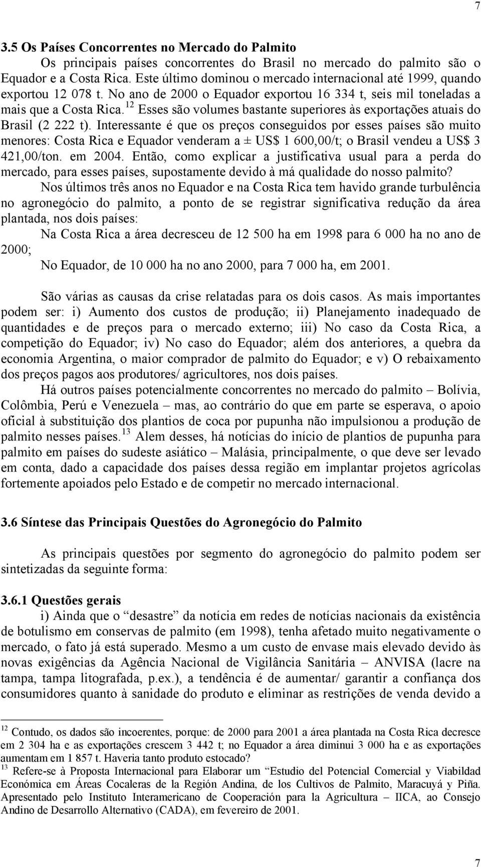 12 Esses são volumes bastante superiores às exportações atuais do Brasil (2 222 t).