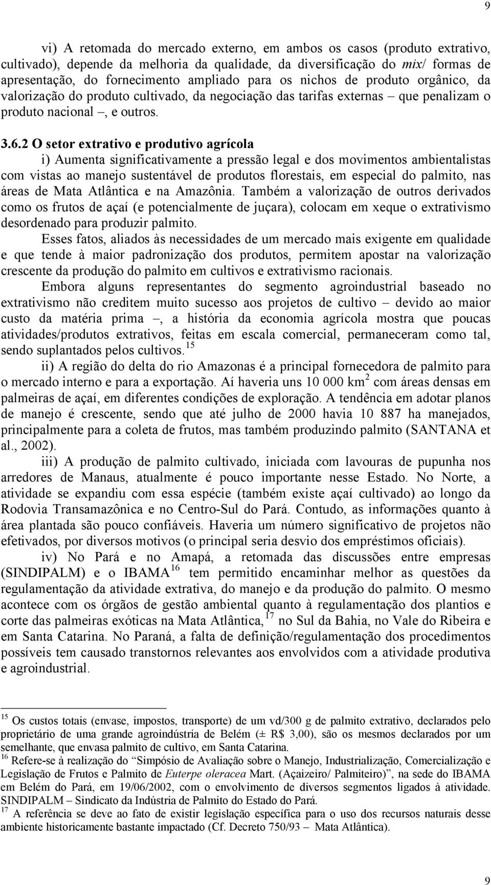 2 O setor extrativo e produtivo agrícola i) Aumenta significativamente a pressão legal e dos movimentos ambientalistas com vistas ao manejo sustentável de produtos florestais, em especial do palmito,