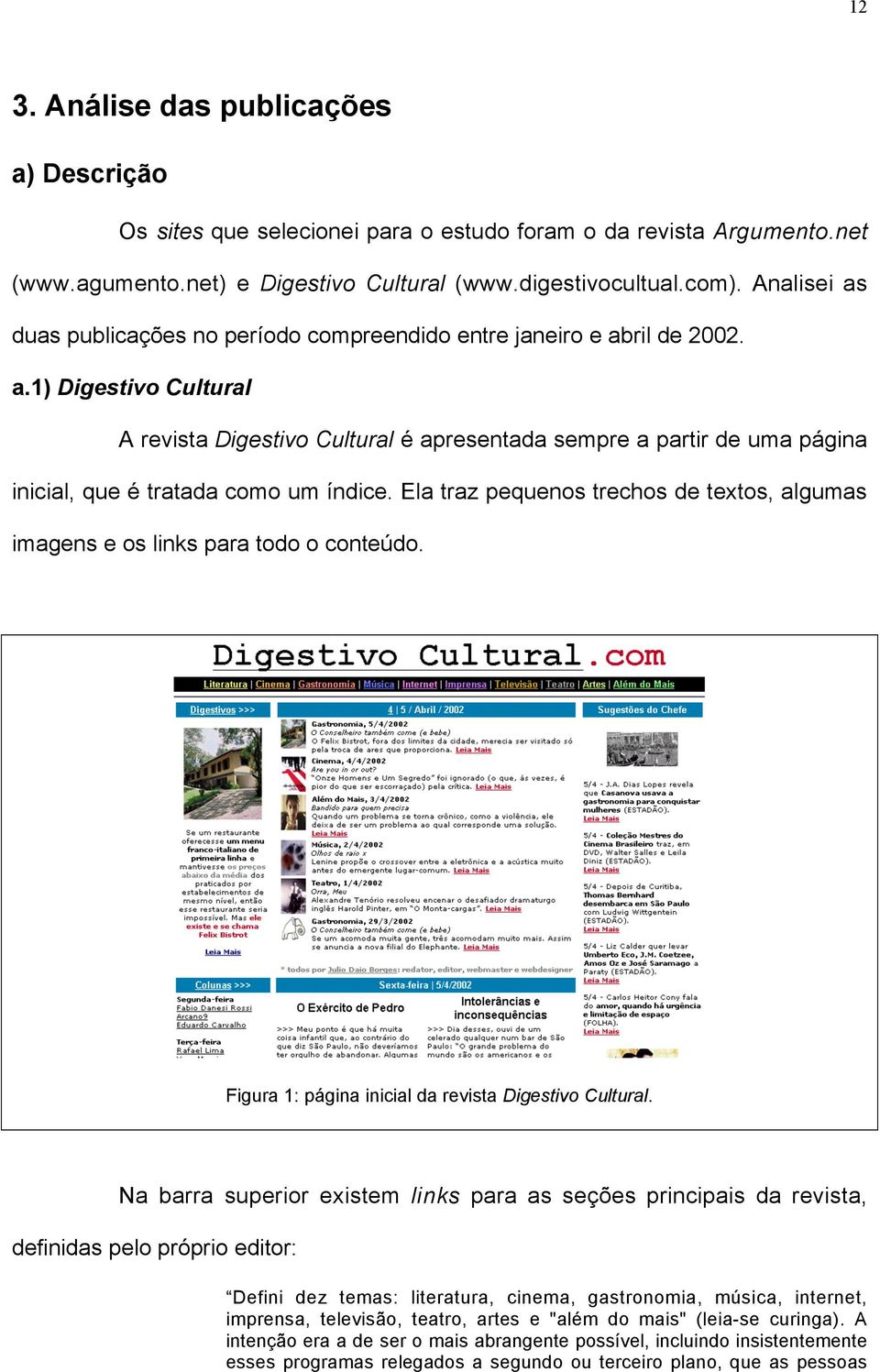 Ela traz pequenos trechos de textos, algumas imagens e os links para todo o conteœdo. Figura 1: p gina inicial da revista Digestivo Cultural.