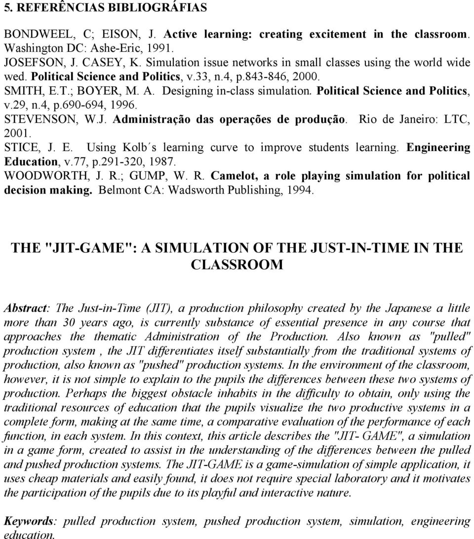 Political Science and Politics, v.29, n.4, p.690-694, 1996. STEVENSON, W.J. Administração das operações de produção. Rio de Janeiro: LTC, 2001. STICE, J. E.