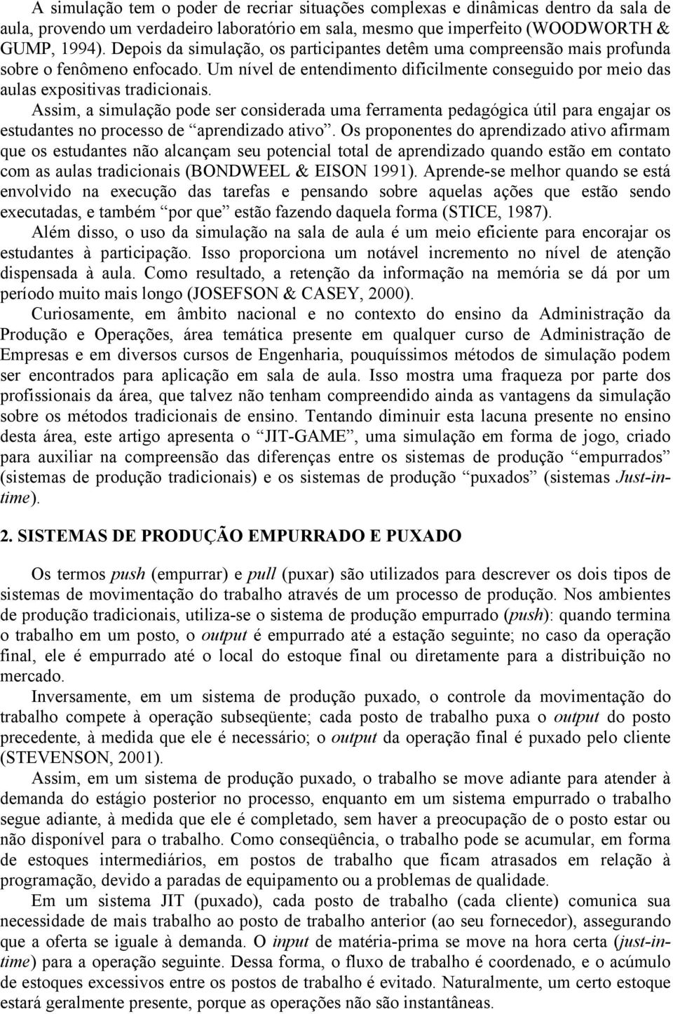 Assim, a simulação pode ser considerada uma ferramenta pedagógica útil para engajar os estudantes no processo de aprendizado ativo.