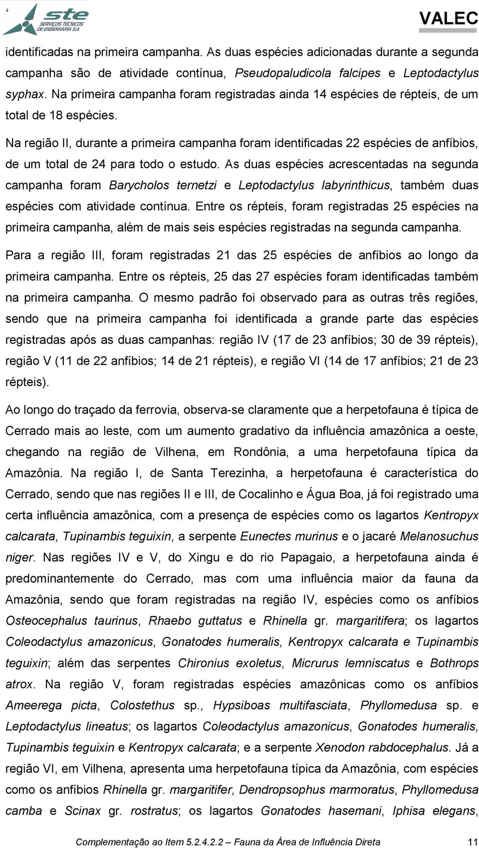 Na região II, durante a primeira campanha foram identificadas 22 espécies de anfíbios, de um total de 24 para todo o estudo.