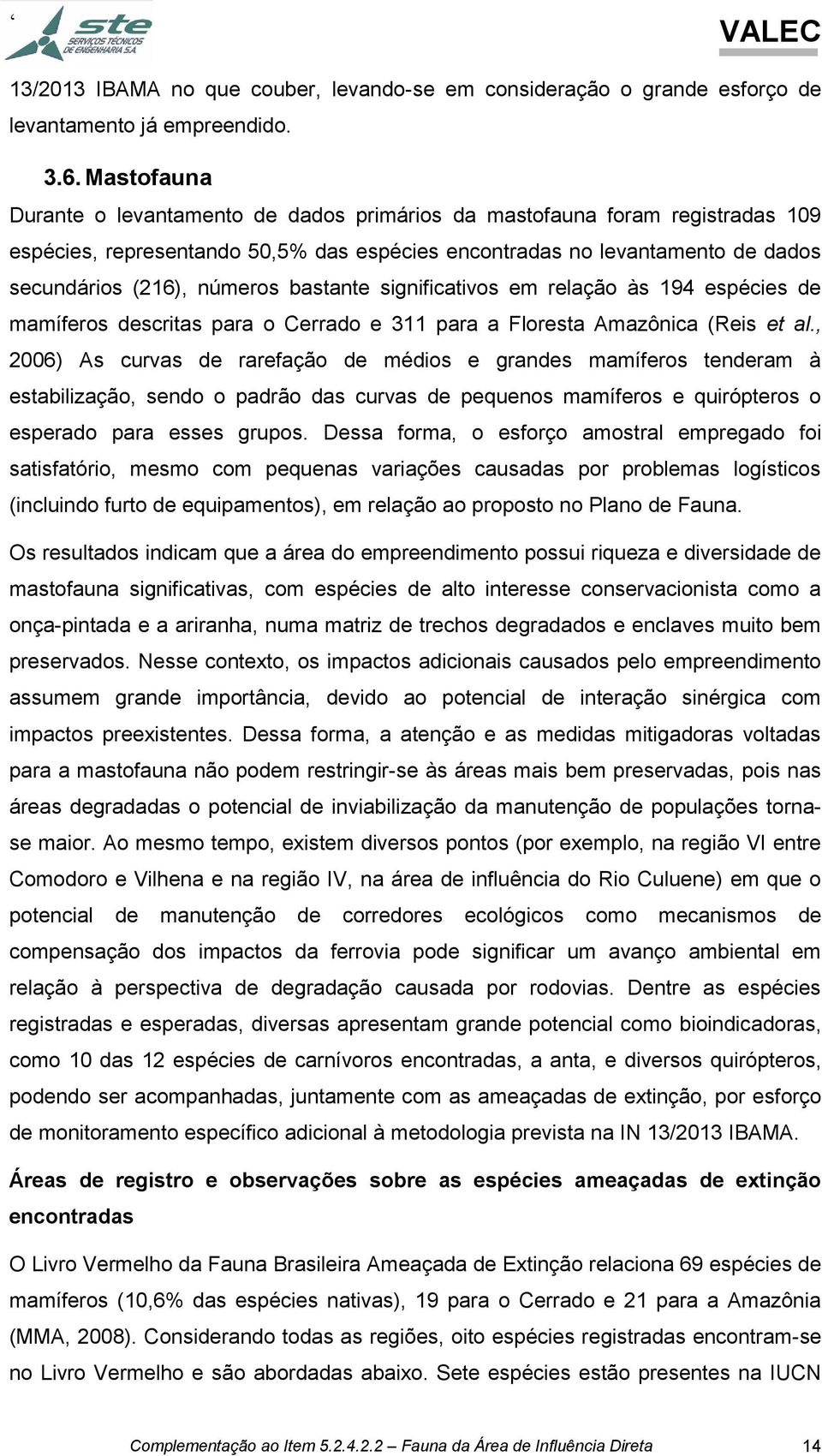 bastante significativos em relação às 194 espécies de mamíferos descritas para o Cerrado e 311 para a Floresta Amazônica (Reis et al.