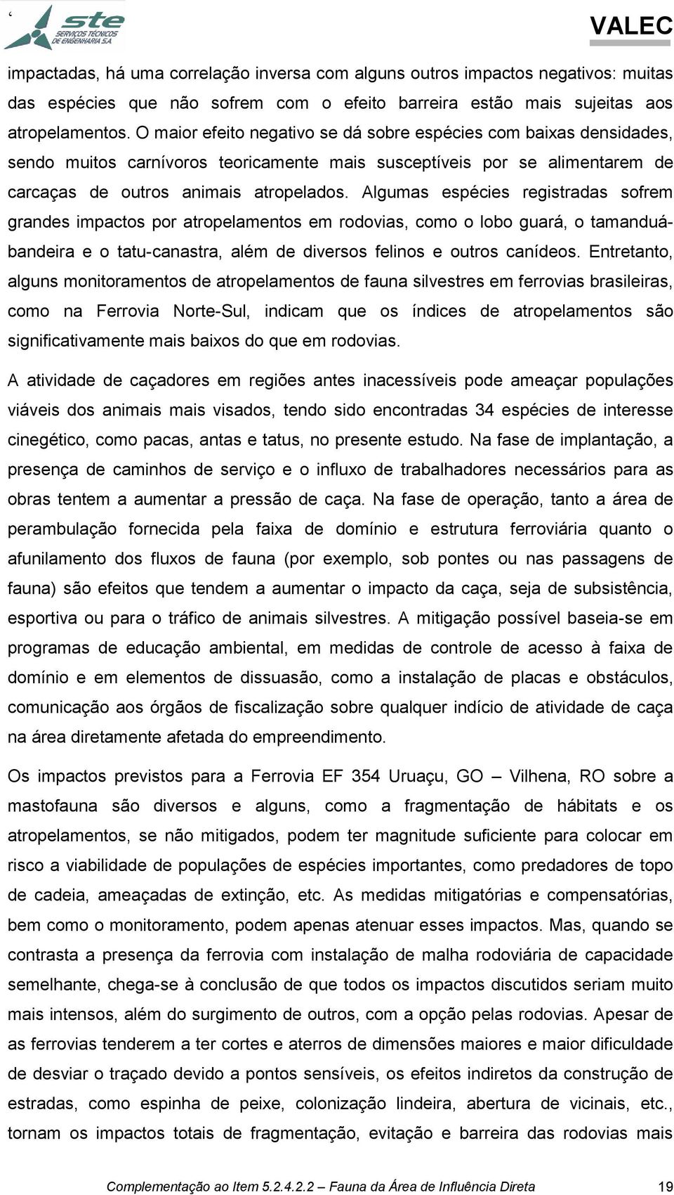 Algumas espécies registradas sofrem grandes impactos por atropelamentos em rodovias, como o lobo guará, o tamanduábandeira e o tatu-canastra, além de diversos felinos e outros canídeos.